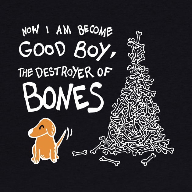 Now I Am Become Good Boy, The Destroyer of Bones Dog (White) by Graograman
